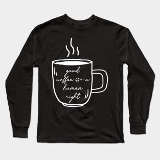 good coffee is a human right Long Sleeve T-Shirt